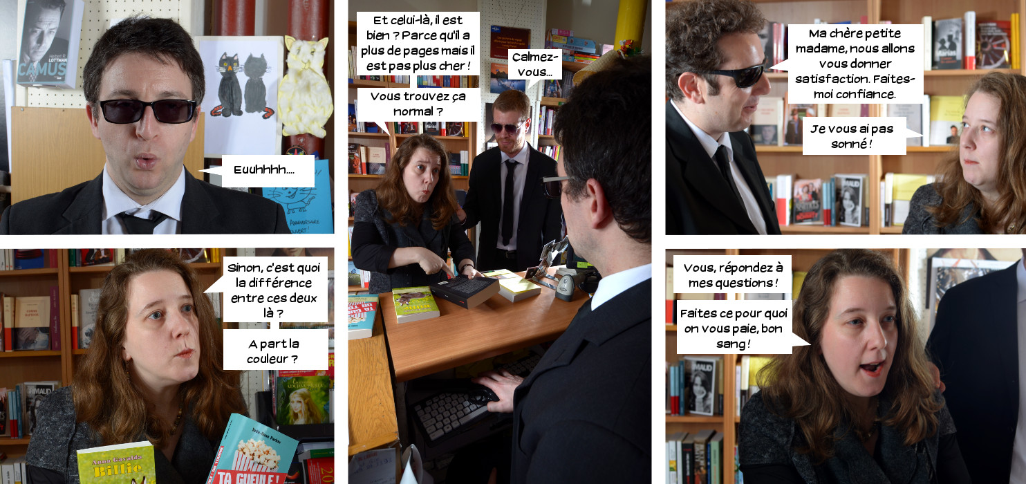  Jake: Euuhhhh... Cliente: Sinon, c'est quoi la différence entre ces deux là? À part la couleur? Et celui-là, il est bien? Parce qu'il a plus de pages mais il est pas plus cher! Max: Calmez- vous... Cliente: Vous trouvez ça normal? Loris: Ma chère petite madame, nous allons vous donner satisfaction. Faites- moi confiance. Cliente: Je vous ai pas sonné! Vous répondez à mes questions! Faites ce pour quoi on vous paie, bon sang!