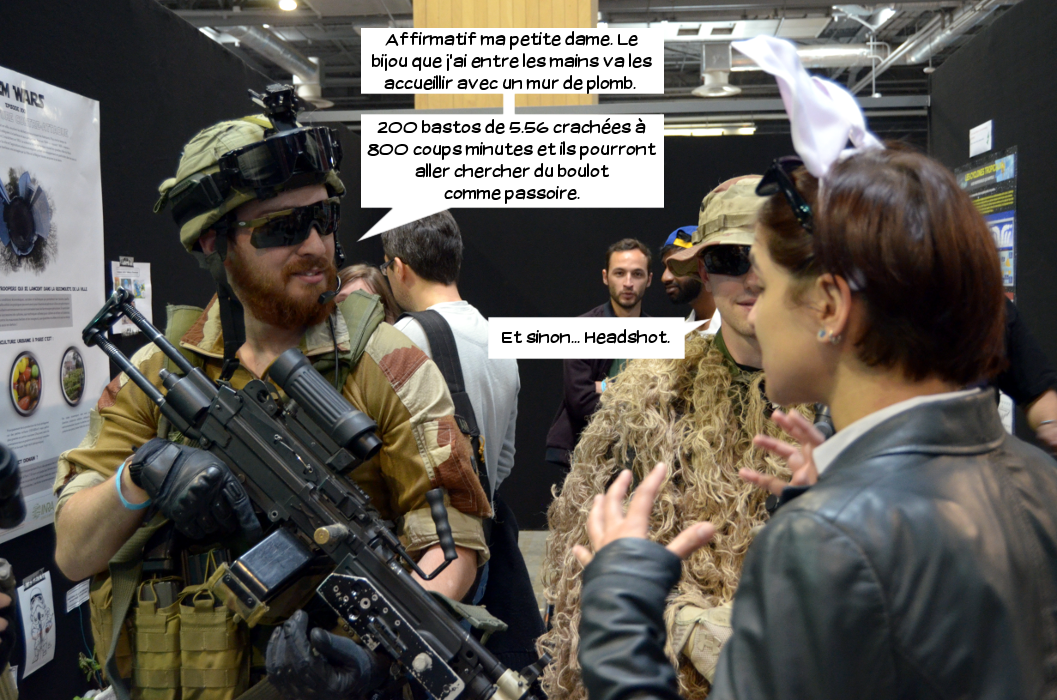  Air softer 1: Affirmatif ma petite dame. Le bijou que j'ai entre les mains va les accueillir avec un mur de plomb. 200 bastos de 5.56 crachées à 800 coups minutes et ils pourront aller chercher du boulot comme passoire. Air softer 2: Et sinon... Headshot.