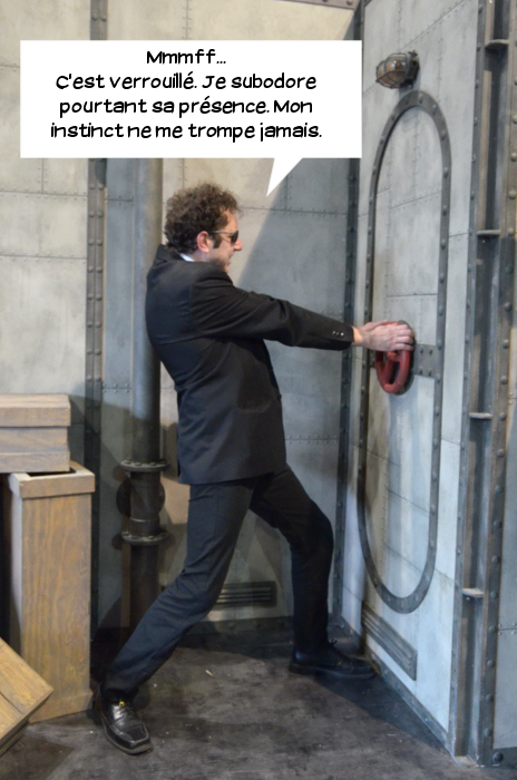  Loris: Mmmff... C'est verrouillé. Je subodore pourtant sa présence. Mon instinct ne me trompe jamais.