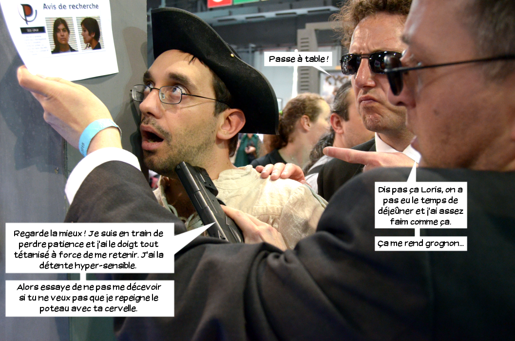  Jake: Regarde la mieux! Je suis en train de perdre patience et j'ai le doigt tout tétanisé à force de me retenir. J'ai la détente hypersensible. Alors essaye de ne pas me décevoir si tu ne veux pas que je repeigne le poteau avec ta cervelle. Loris: Passe à table! Jake: Dis pas ça Loris, on a pas eu le temps de déjeuner et j'ai assez faim comme ça. Ça me rend grognon...
